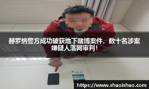 赫罗纳警方成功破获地下赌博案件，数十名涉案嫌疑人落网审判！