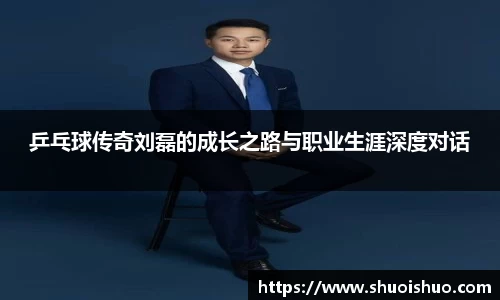 乒乓球传奇刘磊的成长之路与职业生涯深度对话